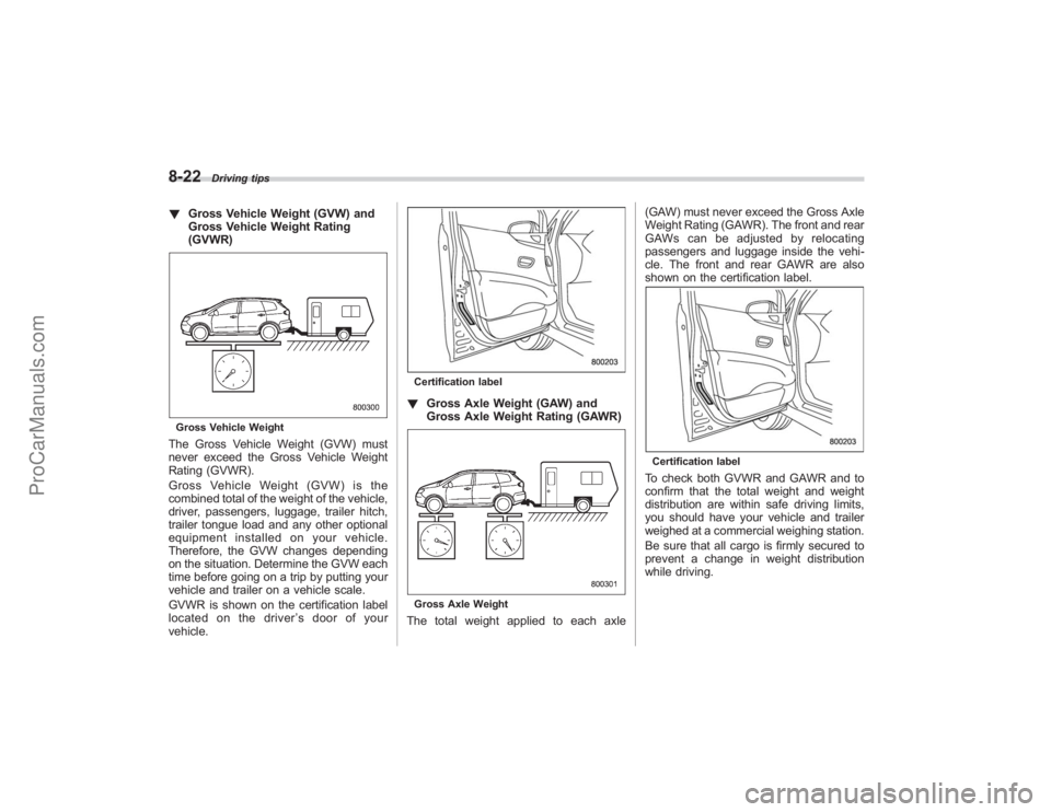 SUBARU TRIBECA 2008  Owners Manual 8-22
Driving tips
!Gross Vehicle Weight (GVW) and
Gross Vehicle Weight Rating
(GVWR)Gross Vehicle WeightThe Gross Vehicle Weight (GVW) must
never exceed the Gross Vehicle Weight
Rating (GVWR).
Gross V