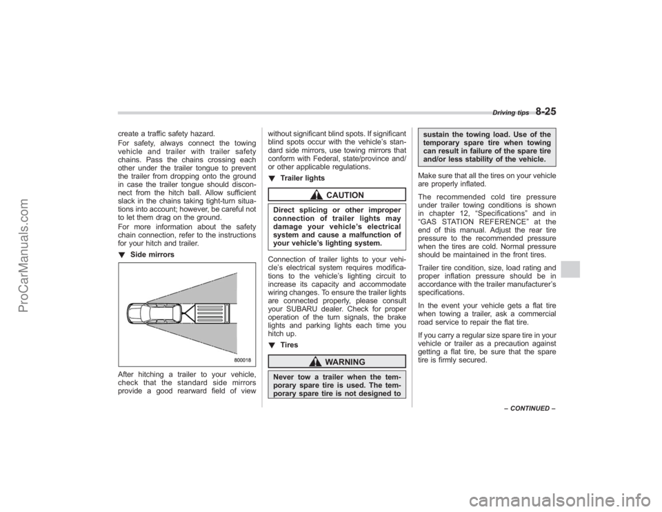 SUBARU TRIBECA 2008  Owners Manual create a traffic safety hazard.
For safety, always connect the towing
vehicle and trailer with trailer safety
chains. Pass the chains crossing each
other under the trailer tongue to prevent
the traile