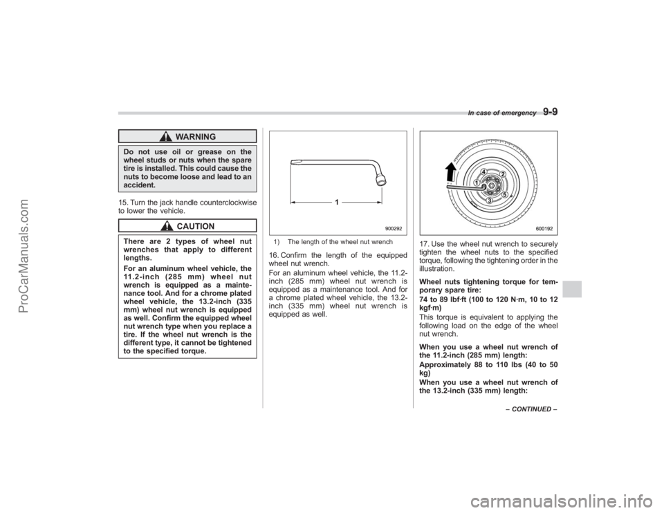SUBARU TRIBECA 2008  Owners Manual WARNING
Do not use oil or grease on the
wheel studs or nuts when the spare
tire is installed. This could cause the
nuts to become loose and lead to an
accident.
15. Turn the jack handle counterclockwi