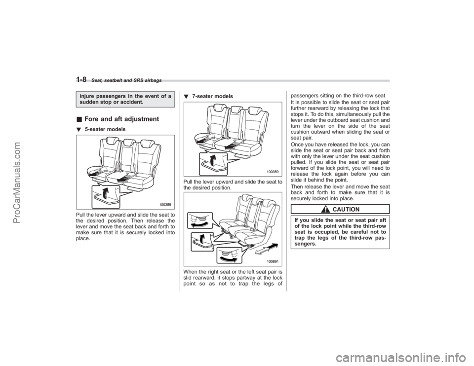 SUBARU TRIBECA 2008 Owners Manual 1-8
Seat, seatbelt and SRS airbags
injure passengers in the event of a
sudden stop or accident.&Fore and aft adjustment! 5-seater modelsPull the lever upward and slide the seat to
the desired position SUBARU TRIBECA 2008 Owners Manual 1-8
Seat, seatbelt and SRS airbags
injure passengers in the event of a
sudden stop or accident.&Fore and aft adjustment! 5-seater modelsPull the lever upward and slide the seat to
the desired position