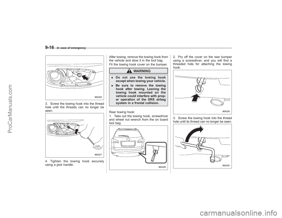 SUBARU TRIBECA 2008  Owners Manual 9-16
In case of emergency
3. Screw the towing hook into the thread
hole until the threads can no longer be
seen.4. Tighten the towing hook securely
using a jack handle.After towing, remove the towing 