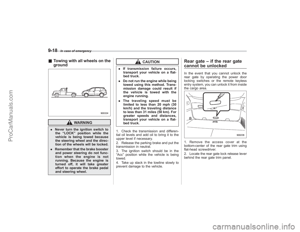 SUBARU TRIBECA 2008  Owners Manual 9-18
In case of emergency
&Towing with all wheels on the
ground
WARNING
. Never turn the ignition switch to
the “LOCK ”position while the
vehicle is being towed because
the steering wheel and the 