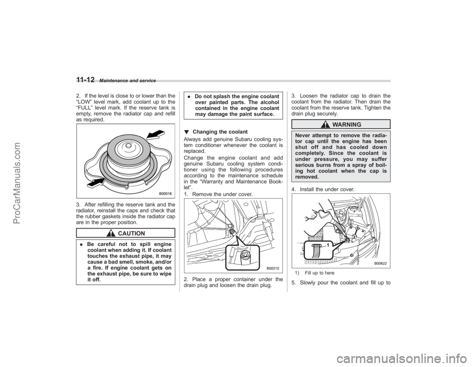 SUBARU TRIBECA 2008  Owners Manual 11-12
Maintenance and service
2. If the level is close to or lower than the
“LOW”level mark, add coolant up to the
“FULL ”level mark. If the reserve tank is
empty, remove the radiator cap and 