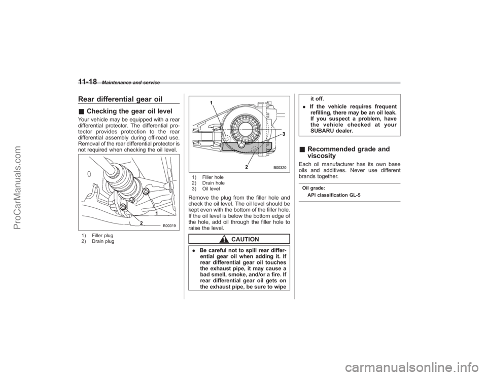 SUBARU TRIBECA 2008  Owners Manual 11-18
Maintenance and service
Rear differential gear oil&Checking the gear oil levelYour vehicle may be equipped with a rear
differential protector. The differential pro-
tector provides protection to
