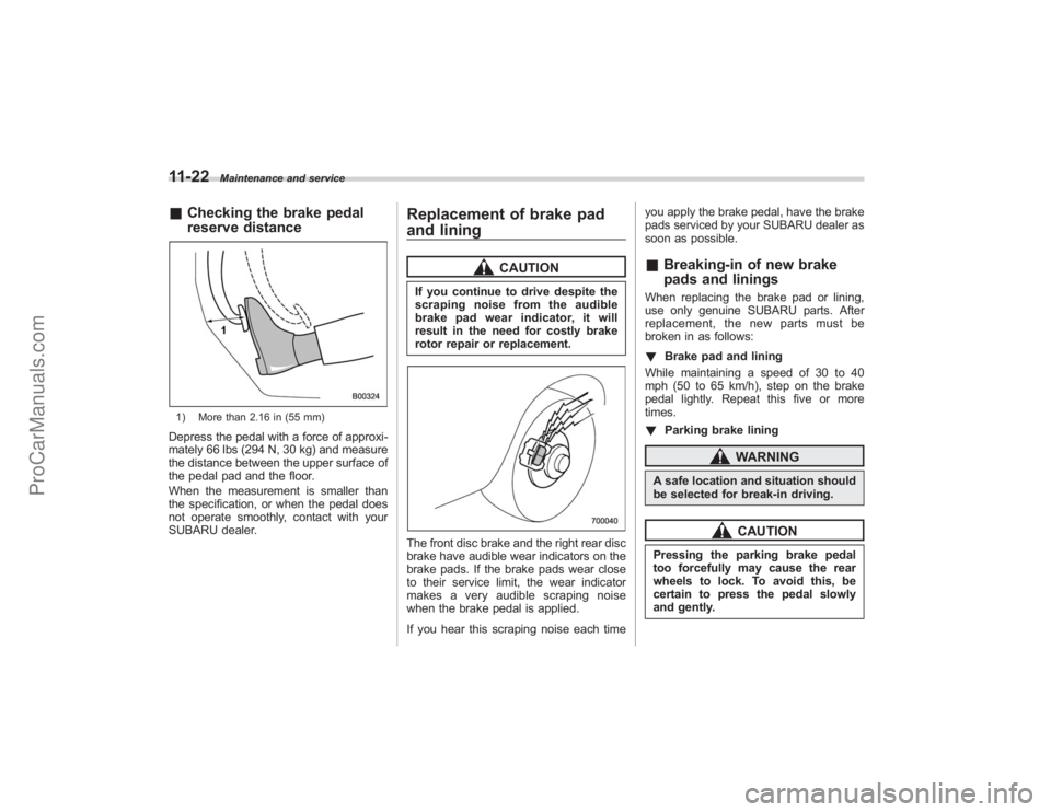 SUBARU TRIBECA 2008  Owners Manual 11-22
Maintenance and service
&Checking the brake pedal
reserve distance1) More than 2.16 in (55 mm)Depress the pedal with a force of approxi-
mately 66 lbs (294 N, 30 kg) and measure
the distance bet