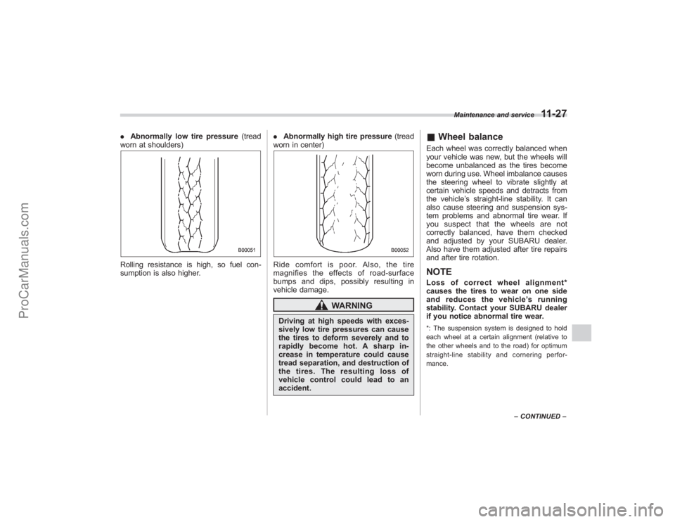 SUBARU TRIBECA 2008  Owners Manual .Abnormally low tire pressure (tread
worn at shoulders)Rolling resistance is high, so fuel con-
sumption is also higher. .
Abnormally high tire pressure (tread
worn in center)
Ride comfort is poor. Al