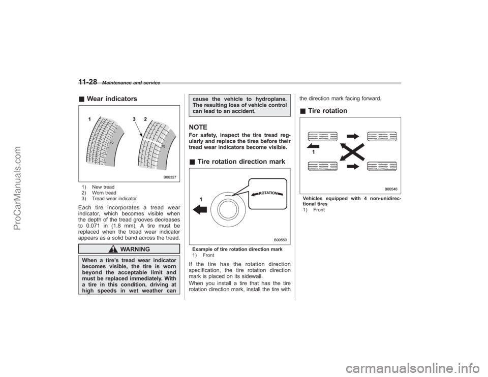 SUBARU TRIBECA 2008  Owners Manual 11-28
Maintenance and service
&Wear indicators1) New tread
2) Worn tread
3) Tread wear indicatorEach tire incorporates a tread wear
indicator, which becomes visible when
the depth of the tread grooves