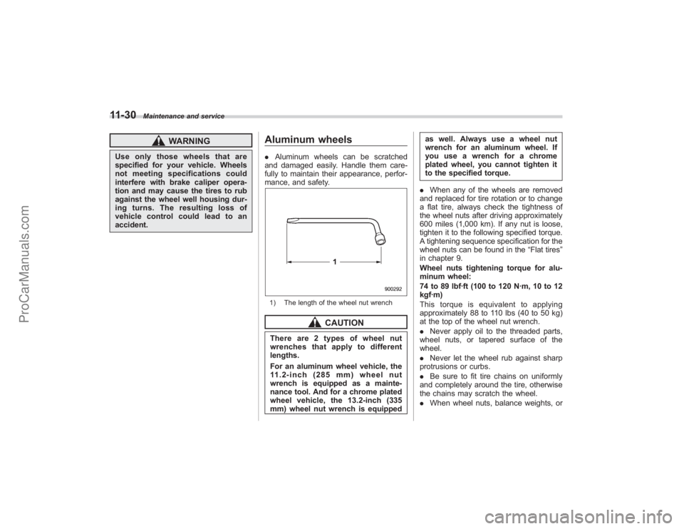 SUBARU TRIBECA 2008  Owners Manual 11-30
Maintenance and service
WARNING
Use only those wheels that are
specified for your vehicle. Wheels
not meeting specifications could
interfere with brake caliper opera-
tion and may cause the tire