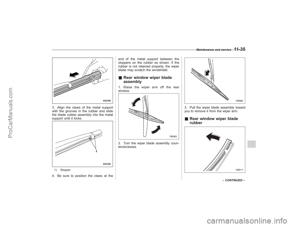 SUBARU TRIBECA 2008  Owners Manual 3. Align the claws of the metal support
with the grooves in the rubber and slide
the blade rubber assembly into the metal
support until it locks.1) Stopper4. Be sure to position the claws at theend of