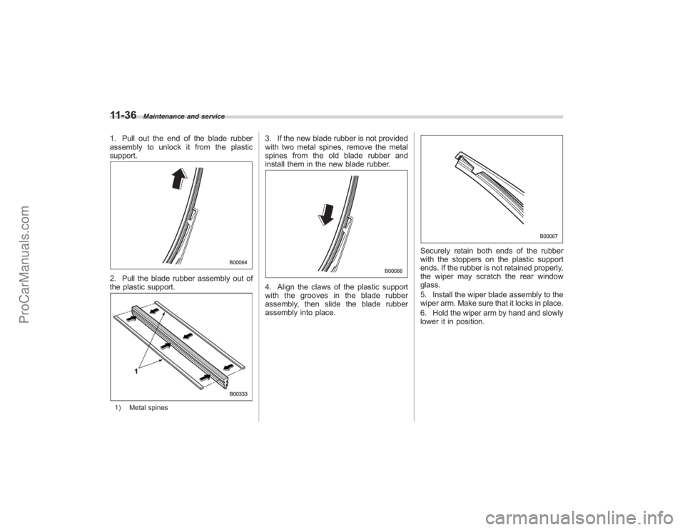 SUBARU TRIBECA 2008  Owners Manual 11-36
Maintenance and service
1. Pull out the end of the blade rubber
assembly to unlock it from the plastic
support.2. Pull the blade rubber assembly out of
the plastic support.1) Metal spines
3. If 