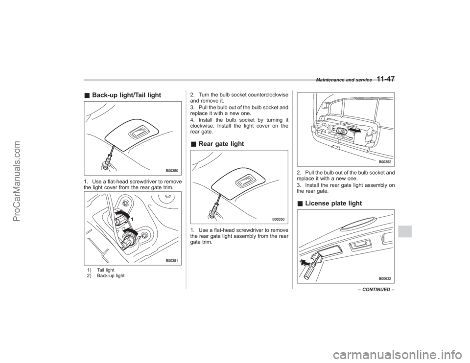 SUBARU TRIBECA 2008  Owners Manual &Back-up light/Tail light1. Use a flat-head screwdriver to remove
the light cover from the rear gate trim.1) Tail light
2) Back-up light
2. Turn the bulb socket counterclockwise
and remove it.
3. Pull
