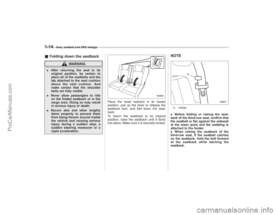 SUBARU TRIBECA 2008 Owners Manual 1-14
Seat, seatbelt and SRS airbags
&Folding down the seatback
WARNING
. After returning the seat to its
original position, be certain to
place all of the seatbelts and the
tab attached to the seat cu SUBARU TRIBECA 2008 Owners Manual 1-14
Seat, seatbelt and SRS airbags
&Folding down the seatback
WARNING
. After returning the seat to its
original position, be certain to
place all of the seatbelts and the
tab attached to the seat cu