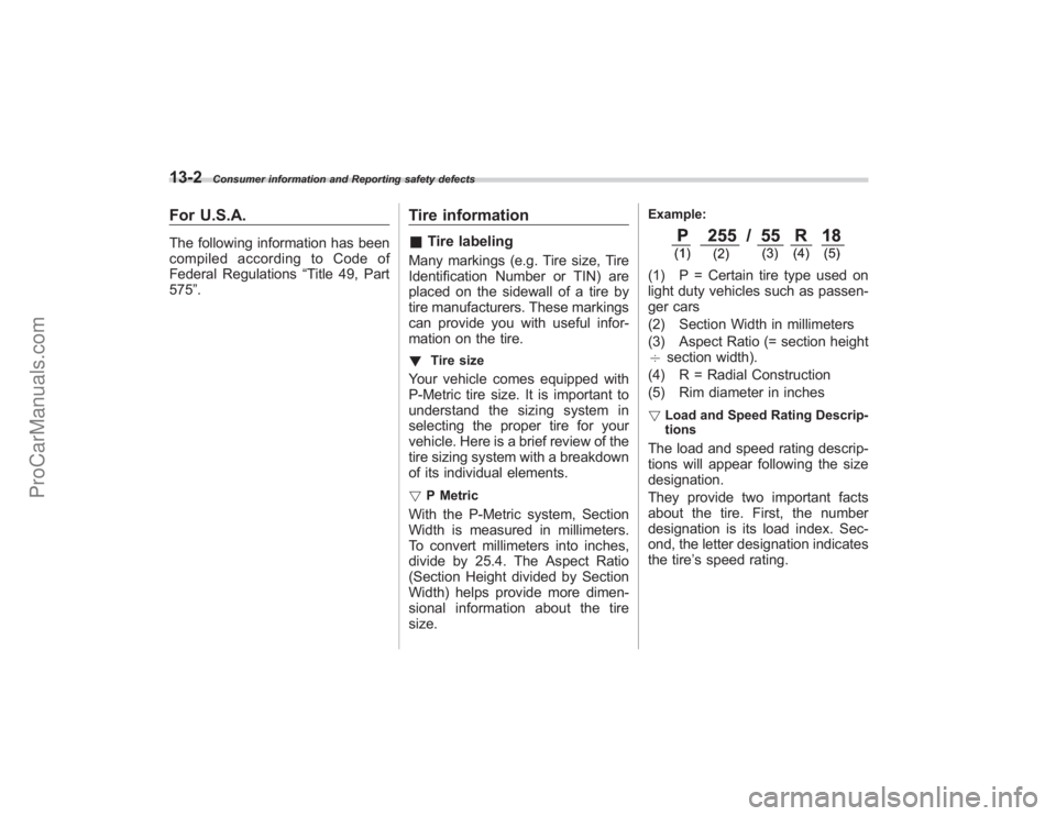 SUBARU TRIBECA 2008  Owners Manual 13-2
Consumer information and Reporting safety defects
For U.S.A.The following information has been
compiled according to Code of
Federal Regulations“Title 49, Part
575 ”.
Tire information& Tire l