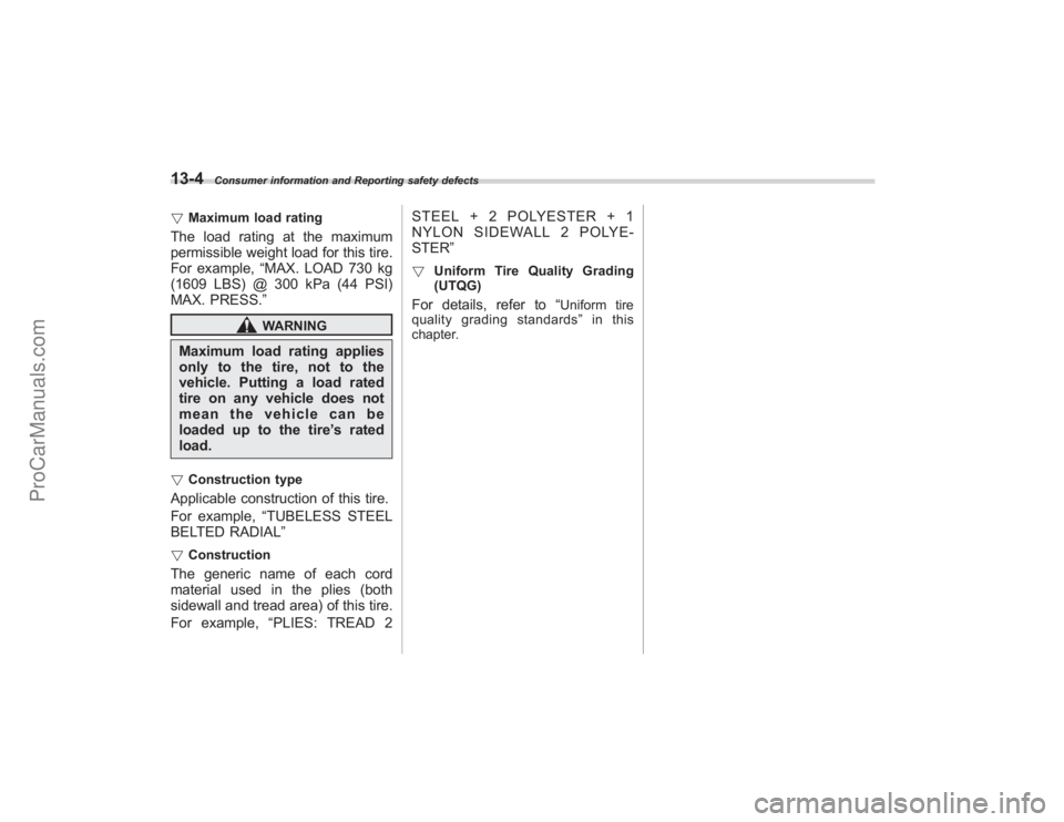 SUBARU TRIBECA 2008  Owners Manual 13-4
Consumer information and Reporting safety defects
!Maximum load ratingThe load rating at the maximum
permissible weight load for this tire.
For example, “MAX. LOAD 730 kg
(1609 LBS) @ 300 kPa (