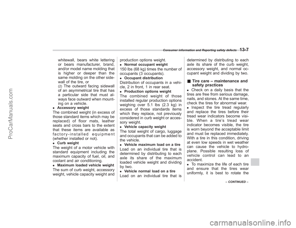 SUBARU TRIBECA 2008  Owners Manual whitewall, bears white lettering
or bears manufacturer, brand,
and/or model name molding that
is higher or deeper than the
same molding on the other side-
wall of the tire, or(2)
The outward facing si