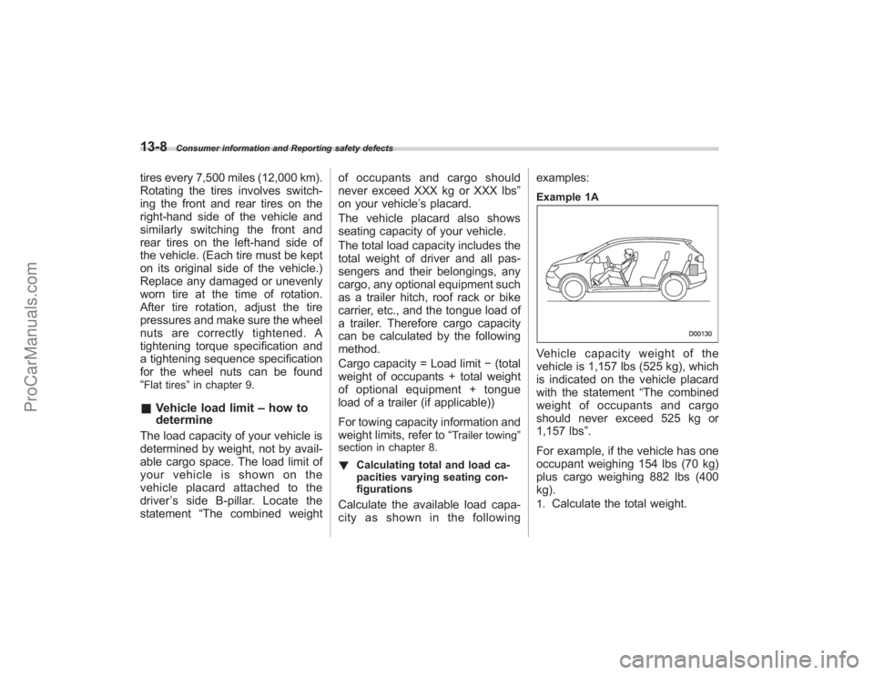 SUBARU TRIBECA 2008  Owners Manual 13-8
Consumer information and Reporting safety defects
tires every 7,500 miles (12,000 km).
Rotating the tires involves switch-
ing the front and rear tires on the
right-hand side of the vehicle and
s
