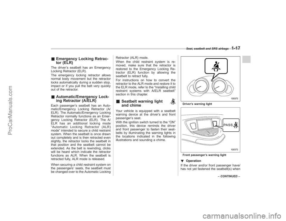SUBARU TRIBECA 2008  Owners Manual &Emergency Locking Retrac-
tor (ELR)The driver ’s seatbelt has an Emergency
Locking Retractor (ELR).
The emergency locking retractor allows
normal body movement but the retractor
locks automatically