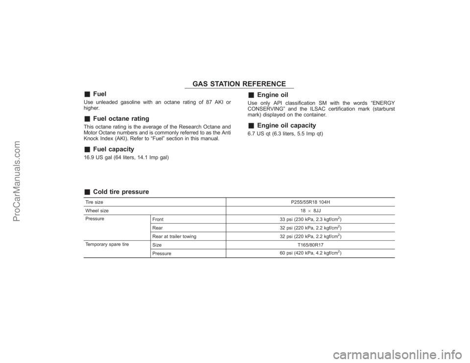 SUBARU TRIBECA 2008  Owners Manual GAS STATION REFERENCE
&
Fuel
Use unleaded gasoline with an octane rating of 87 AKI or
higher.&
Fuel octane rating
This octane rating is the average of the Research Octane and
Motor Octane numbers and 