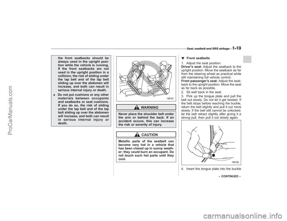 SUBARU TRIBECA 2008  Owners Manual the front seatbacks should be
always used in the upright posi-
tion while the vehicle is running.
If the front seatbacks are not
used in the upright position in a
collision, the risk of sliding under
