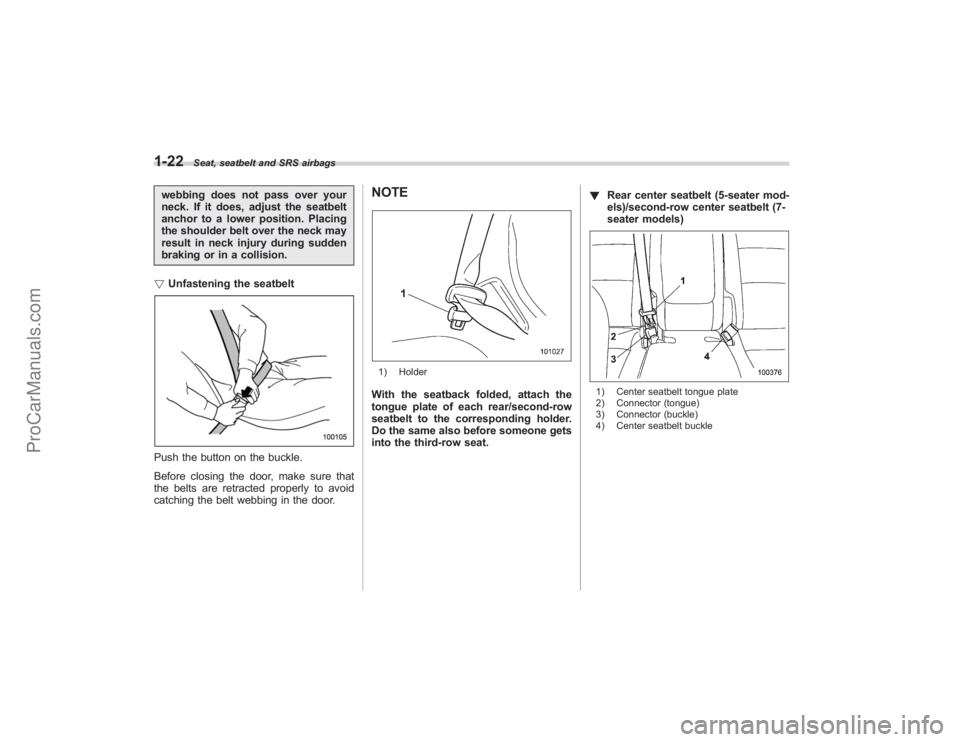 SUBARU TRIBECA 2008  Owners Manual 1-22
Seat, seatbelt and SRS airbags
webbing does not pass over your
neck. If it does, adjust the seatbelt
anchor to a lower position. Placing
the shoulder belt over the neck may
result in neck injury 
