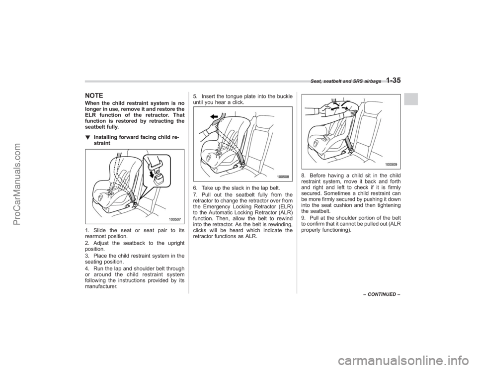 SUBARU TRIBECA 2008  Owners Manual NOTEWhen the child restraint system is no
longer in use, remove it and restore the
ELR function of the retractor. That
function is restored by retracting the
seatbelt fully.
!Installing forward facing