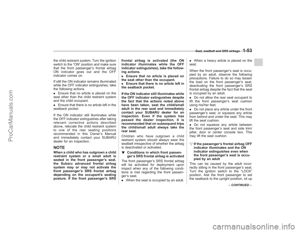 SUBARU TRIBECA 2008  Owners Manual the child restraint system. Turn the ignition
switch to the“ON ”position and make sure
that the front passenger ’s frontal airbag
ON indicator goes out and the OFF
indicator comes on.
If still t