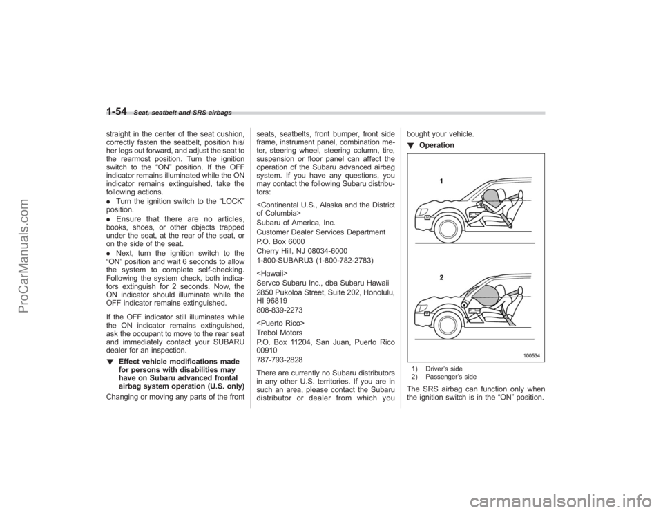SUBARU TRIBECA 2008  Owners Manual 1-54
Seat, seatbelt and SRS airbags
straight in the center of the seat cushion,
correctly fasten the seatbelt, position his/
her legs out forward, and adjust the seat to
the rearmost position. Turn th