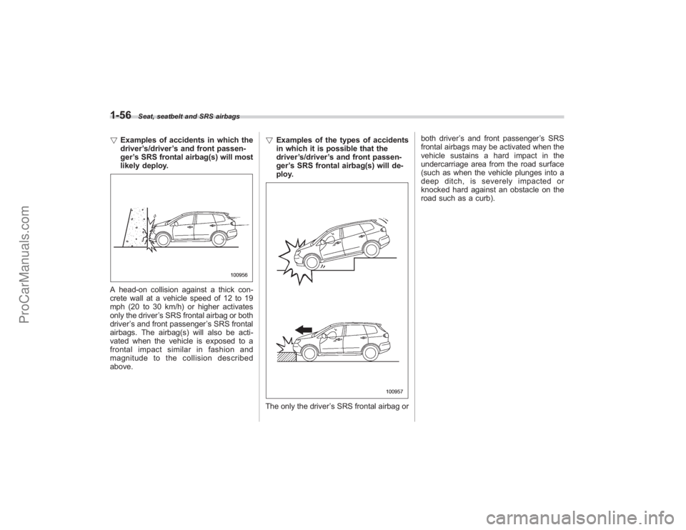 SUBARU TRIBECA 2008 Owners Manual 1-56
Seat, seatbelt and SRS airbags
!Examples of accidents in which the
driver ’s/driver ’s and front passen-
ger ’s SRS frontal airbag(s) will most
likely deploy.A head-on collision against a t SUBARU TRIBECA 2008 Owners Manual 1-56
Seat, seatbelt and SRS airbags
!Examples of accidents in which the
driver ’s/driver ’s and front passen-
ger ’s SRS frontal airbag(s) will most
likely deploy.A head-on collision against a t