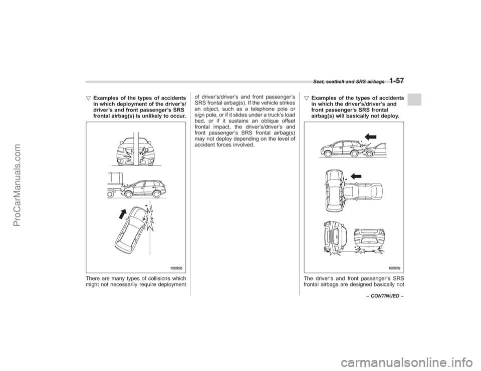 SUBARU TRIBECA 2008  Owners Manual !Examples of the types of accidents
in which deployment of the driver ’s/
driver ’s and front passenger ’s SRS
frontal airbag(s) is unlikely to occur.There are many types of collisions which
mig