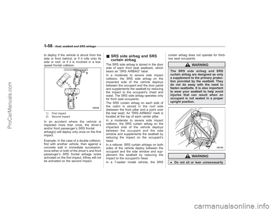 SUBARU TRIBECA 2008  Owners Manual 1-58
Seat, seatbelt and SRS airbags
to deploy if the vehicle is struck from the
side or from behind, or if it rolls onto its
side or roof, or if it is involved in a low-
speed frontal collision.1) Fir