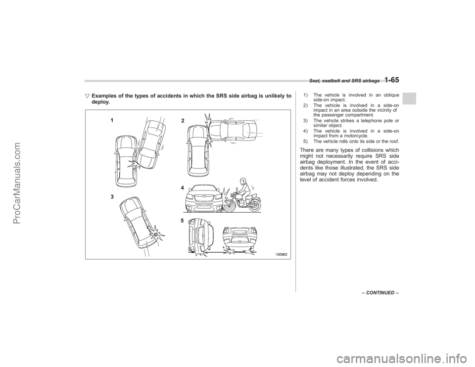 SUBARU TRIBECA 2008  Owners Manual !Examples of the types of accidents in which the SRS side airbag is unlikely to
deploy.
1) The vehicle is involved in an oblique
side-on impact.
2) The vehicle is involved in a side-on impact in an ar