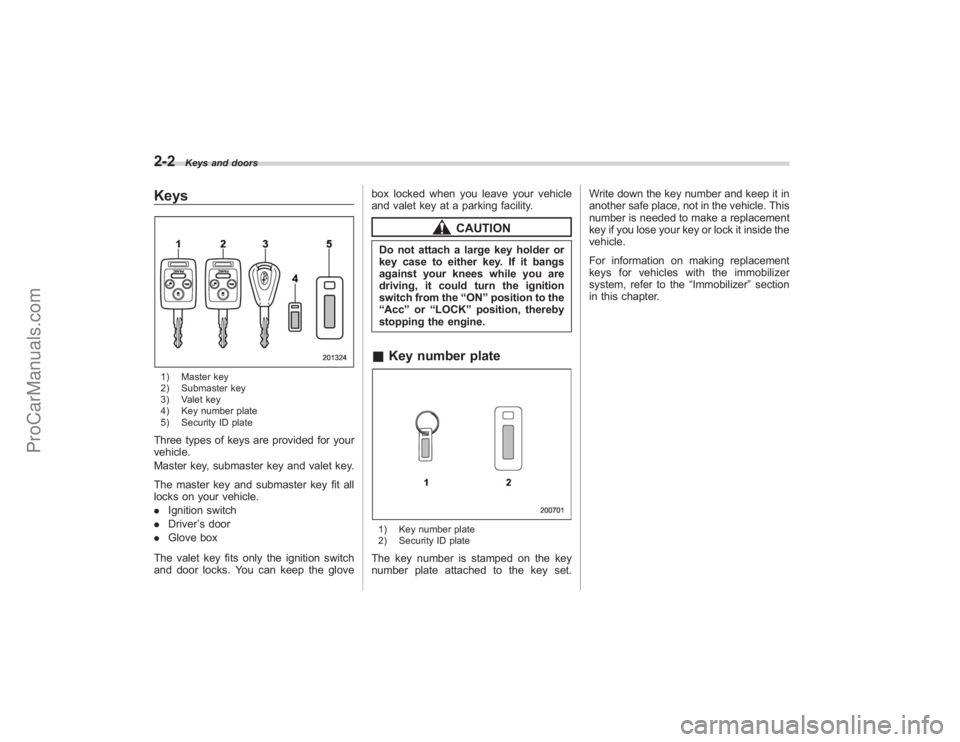 SUBARU TRIBECA 2008  Owners Manual 2-2
Keys and doors
Keys1) Master key
2) Submaster key
3) Valet key
4) Key number plate
5) Security ID plateThree types of keys are provided for your
vehicle.
Master key, submaster key and valet key.
T