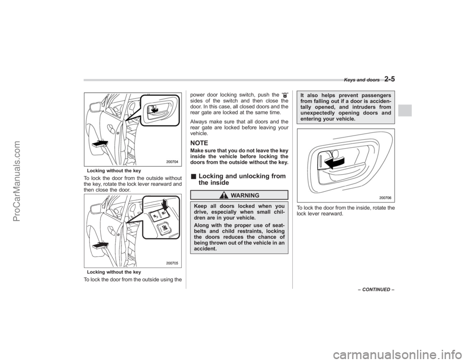 SUBARU TRIBECA 2008  Owners Manual Locking without the keyTo lock the door from the outside without
the key, rotate the lock lever rearward and
then close the door.Locking without the keyTo lock the door from the outside using thepower