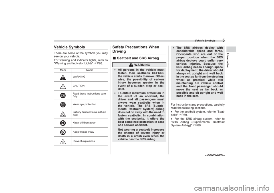SUBARU BRZ 2023 Owners Manual Vehicle Symbols
5
Introduction
– CONTINUED –
Vehicle SymbolsThere are some of the symbols you may
see on your vehicle.
For warning and indica tor lights, refer to
"Warning and Indicator Lights" SUBARU BRZ 2023 Owners Manual Vehicle Symbols
5
Introduction
– CONTINUED –
Vehicle SymbolsThere are some of the symbols you may
see on your vehicle.
For warning and indica tor lights, refer to
"Warning and Indicator Lights"