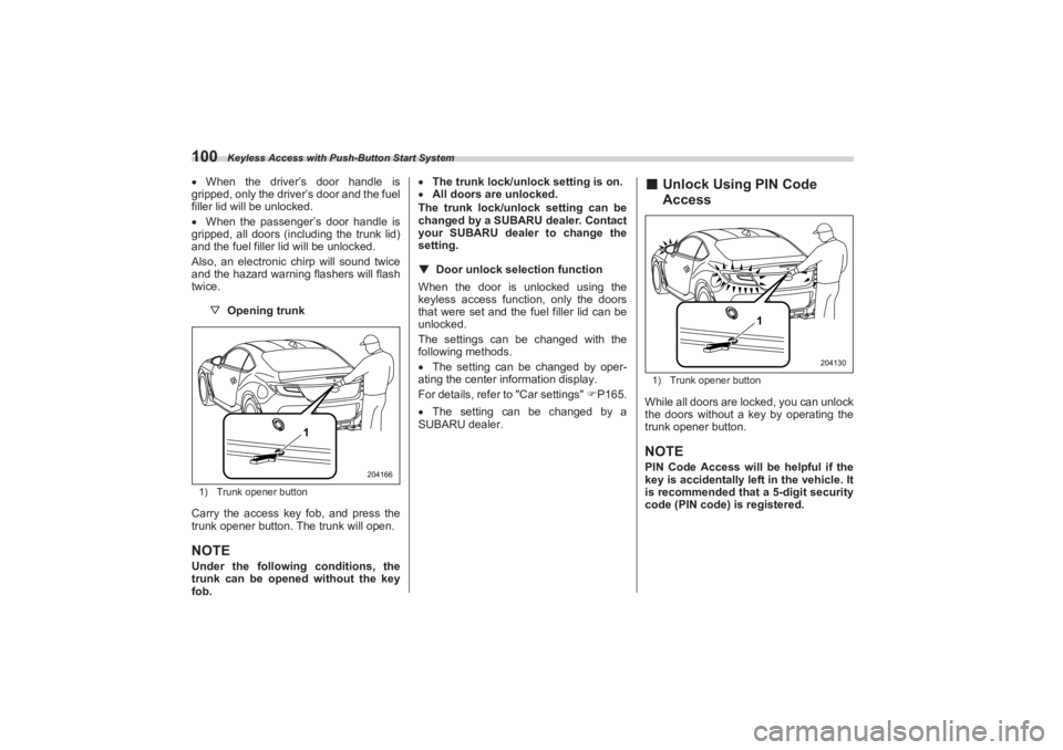 SUBARU BRZ 2023 Owners Manual Keyless Access with Push-Button Start System
100When the driver’s door handle is
gripped, only the driver’s door and the fuel
filler lid will be unlocked.
When the passenger’s door han SUBARU BRZ 2023 Owners Manual Keyless Access with Push-Button Start System
100When the driver’s door handle is
gripped, only the driver’s door and the fuel
filler lid will be unlocked.
When the passenger’s door han
