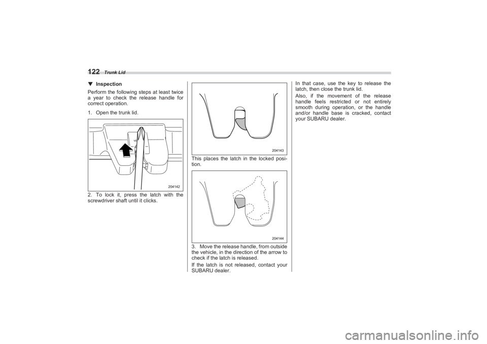 SUBARU BRZ 2023  Owners Manual Trunk Lid
122▼InspectionPerform the following steps at least twice  
a year to check the release handle for  
correct operation.
1. Open the trunk lid.
2. To lock it, press the latch with the  
scre
