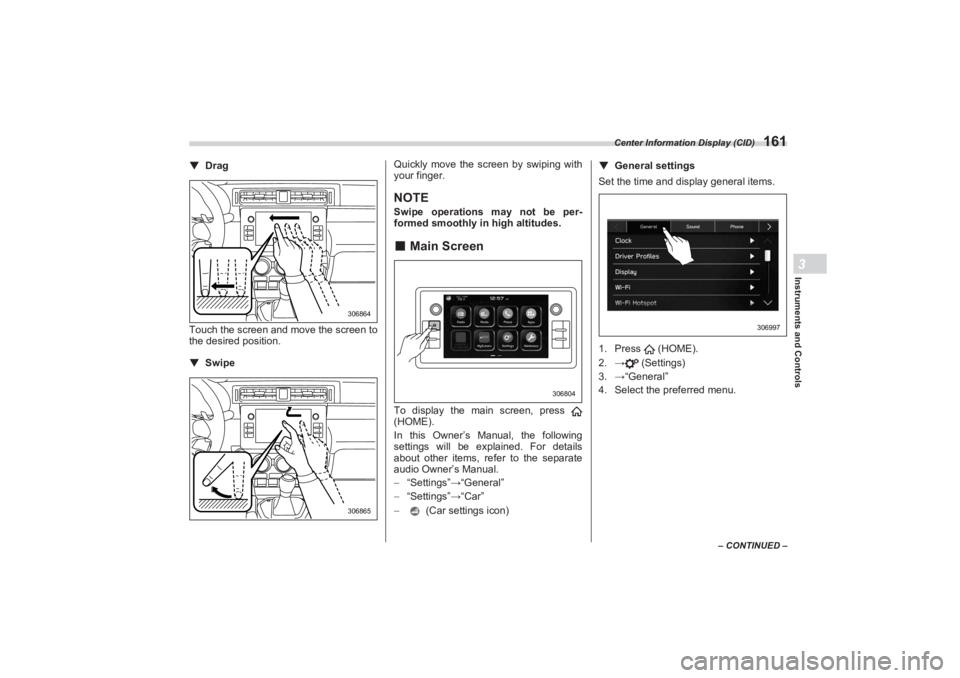 SUBARU BRZ 2023  Owners Manual Center Information Display (CID)
161
Instruments and Controls3
– CONTINUED –
▼Drag
Touch the screen and move the screen to  
the desired position.
▼ Swipe Quickly move the screen by swiping wi