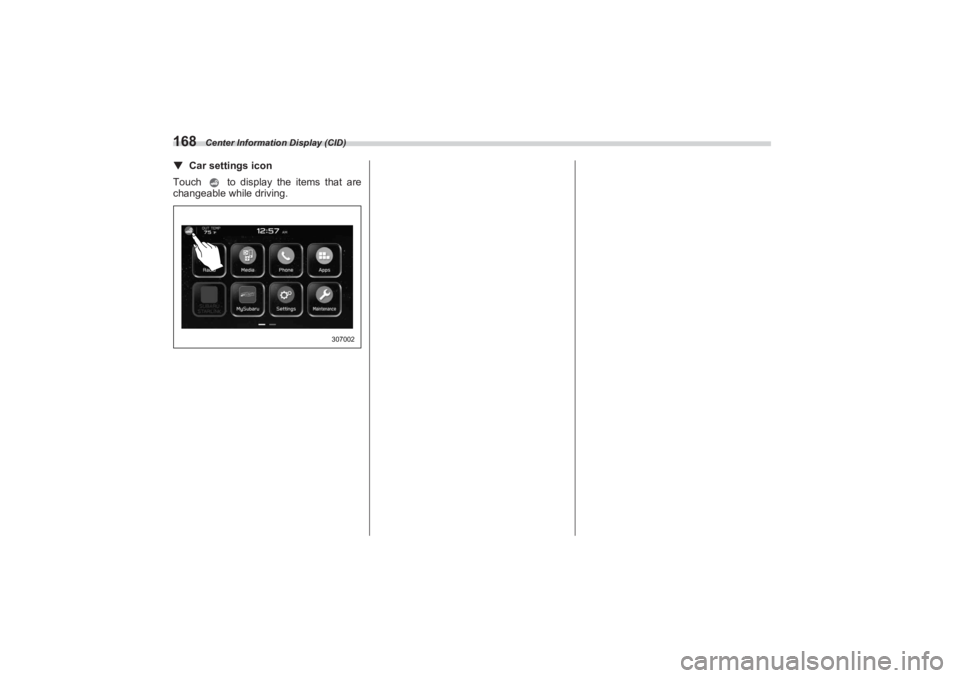 SUBARU BRZ 2023  Owners Manual Center Information Display (CID)
168▼Car settings iconTouch   to display the items that are  
changeable while driving.
307002
BRZ_U.book  168 ページ  ２０２２年３月２９日　火曜日