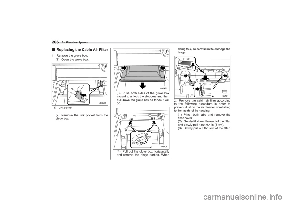 SUBARU BRZ 2023  Owners Manual Air Filtration System
206■Replacing the Cabin Air Filter1. Remove the glove box.
(1) Open the glove box.1) Link pocket(2) Remove the link pocket from the  
glove box. (3) Push both sides of the glov