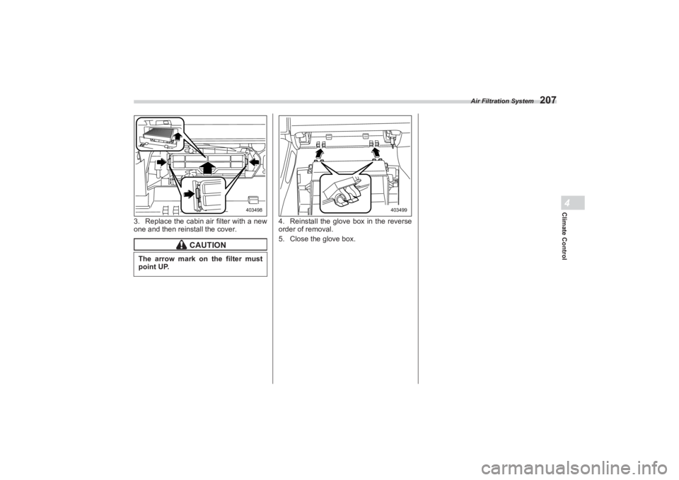 SUBARU BRZ 2023  Owners Manual Air Filtration System
207
Climate Control4
3. Replace the cabin air filter with a new 
one and then reinstall the cover. 4. Reinstall the glove box in the reverse
 
order of removal.
5. Close the glov
