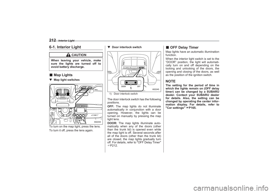 SUBARU BRZ 2023 Owners Manual Interior Light
2126-1. Interior Light■Map Lights▼ Map light switches
To turn on the map light, press the lens.
To turn it off, press the lens again. ▼
Door interlock switch
1) Door interlock swi SUBARU BRZ 2023 Owners Manual Interior Light
2126-1. Interior Light■Map Lights▼ Map light switches
To turn on the map light, press the lens.
To turn it off, press the lens again. ▼
Door interlock switch
1) Door interlock swi