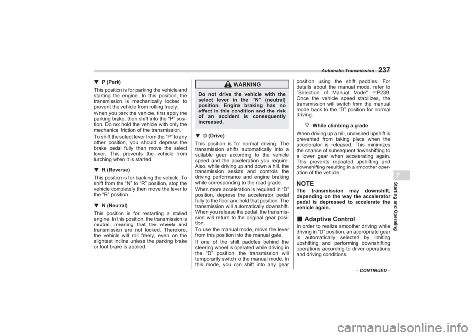 SUBARU BRZ 2023 Owners Manual Automatic Transmission
237
Starting and Operating7
– CONTINUED –
▼P (Park)
This position is for parking the vehicle and
starting the engine. In this position, the
transmission is mechanicall SUBARU BRZ 2023 Owners Manual Automatic Transmission
237
Starting and Operating7
– CONTINUED –
▼P (Park)
This position is for parking the vehicle and
starting the engine. In this position, the
transmission is mechanicall