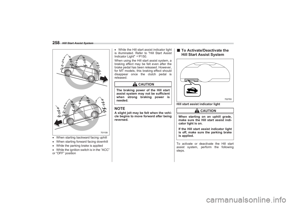 SUBARU BRZ 2023 Owners Manual Hill Start Assist System
258When starting backward facing uphill
When starting forward facing downhill
While the parking brake is applied
While the ignition switch is in the “ACC” SUBARU BRZ 2023 Owners Manual Hill Start Assist System
258When starting backward facing uphill
When starting forward facing downhill
While the parking brake is applied
While the ignition switch is in the “ACC”