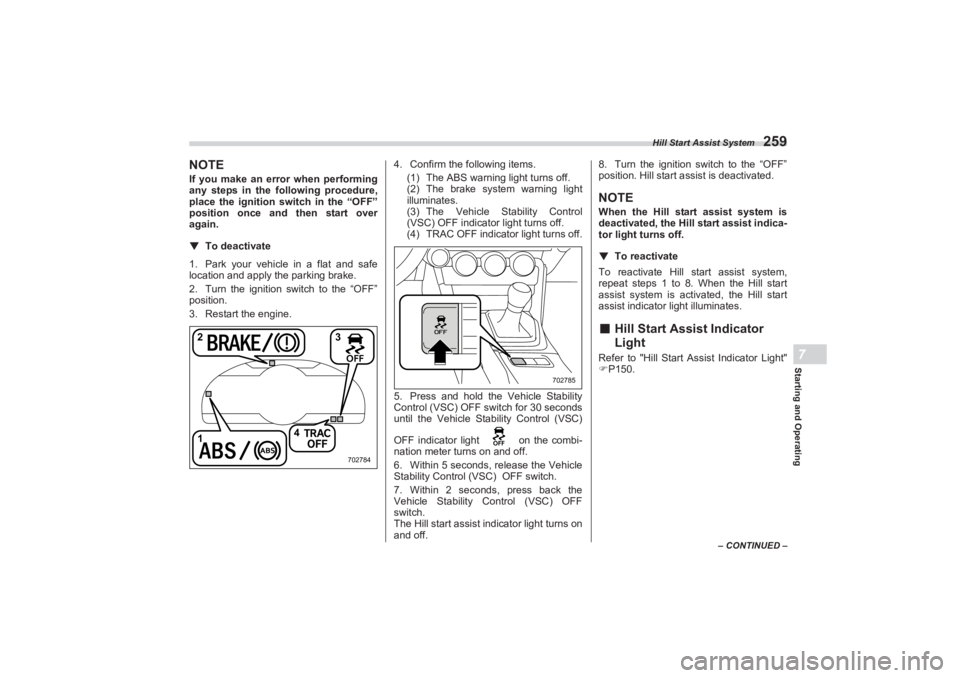SUBARU BRZ 2023 Owners Manual Hill Start Assist System
259
Starting and Operating7
– CONTINUED –
NOTEIf you make an error when performing
any steps in the following procedure,
place the ignition switch in the “OFF”
po SUBARU BRZ 2023 Owners Manual Hill Start Assist System
259
Starting and Operating7
– CONTINUED –
NOTEIf you make an error when performing
any steps in the following procedure,
place the ignition switch in the “OFF”
po