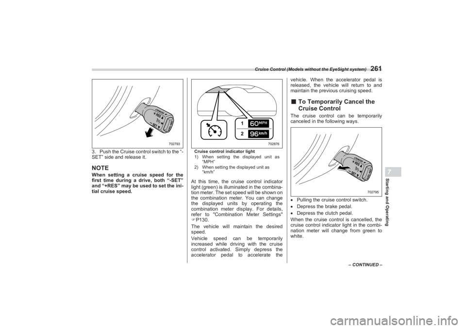 SUBARU BRZ 2023 Owners Manual Cruise Control (Models without the EyeSight system)
261
Starting and Operating7
– CONTINUED –
3. Push the Cruise control switch to the “-
SET” side and release it.NOTEWhen setting a cruise spe SUBARU BRZ 2023 Owners Manual Cruise Control (Models without the EyeSight system)
261
Starting and Operating7
– CONTINUED –
3. Push the Cruise control switch to the “-
SET” side and release it.NOTEWhen setting a cruise spe