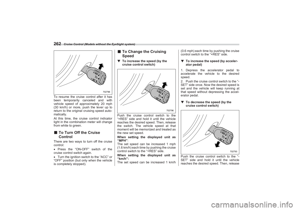 SUBARU BRZ 2023 Owners Manual Cruise Control (Models without the EyeSight system)
262To resume the cruise control after it has
been temporarily canceled and with
vehicle speed of approximately 20 mph
(30 km/h) or more, pu sh SUBARU BRZ 2023 Owners Manual Cruise Control (Models without the EyeSight system)
262To resume the cruise control after it has
been temporarily canceled and with
vehicle speed of approximately 20 mph
(30 km/h) or more, pu sh