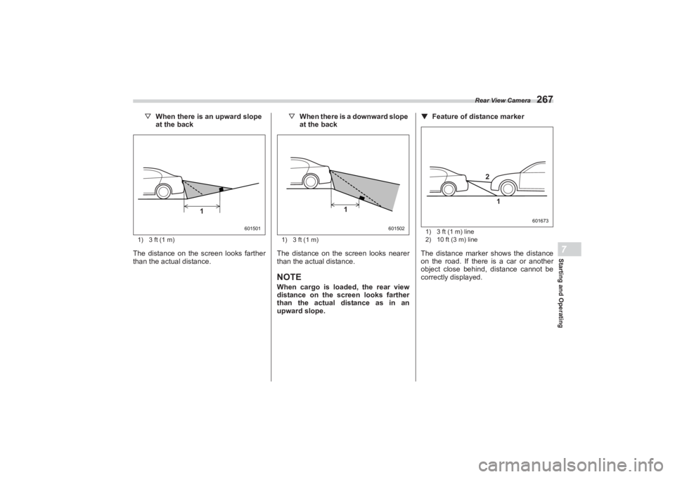 SUBARU BRZ 2023  Owners Manual Rear View Camera
267
Starting and Operating7
▽When there is an upward slope
at the back1) 3 ft (1 m)The distance on the screen looks farther  
than the actual distance. ▽
When there is a downward 