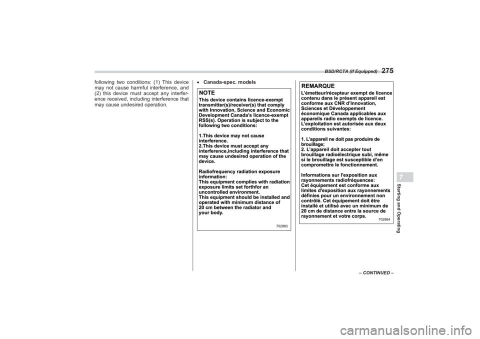 SUBARU BRZ 2023  Owners Manual BSD/RCTA (If Equipped)
275
Starting and Operating7
– CONTINUED –
following two conditions: (1) This device 
may not cause harmful interference, and  
(2) this device must  accept any interfer-
enc