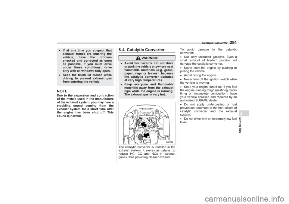 SUBARU BRZ 2023 Owners Manual Catalytic Converter
291
Driving Tips8
NOTEDue to the expansion and contraction
of the metals used in the manufacture
of the exhaust system, you may hear a
crackling sound coming from the
exhaus SUBARU BRZ 2023 Owners Manual Catalytic Converter
291
Driving Tips8
NOTEDue to the expansion and contraction
of the metals used in the manufacture
of the exhaust system, you may hear a
crackling sound coming from the
exhaus