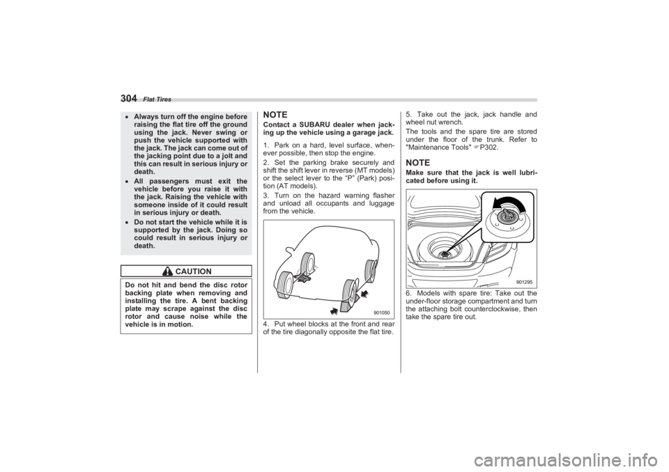 SUBARU BRZ 2023  Owners Manual Flat Tires
304
NOTEContact a SUBARU dealer when jack-
ing up the vehicle using a garage jack.
1. Park on a hard, level surface, when-
ever possible, then stop the engine.
2. Set the parking brake secu